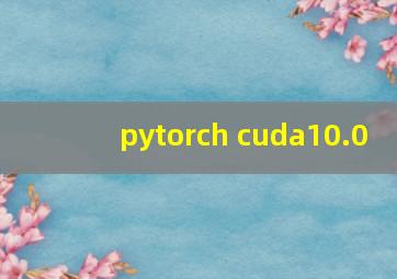 pytorch cuda10.0